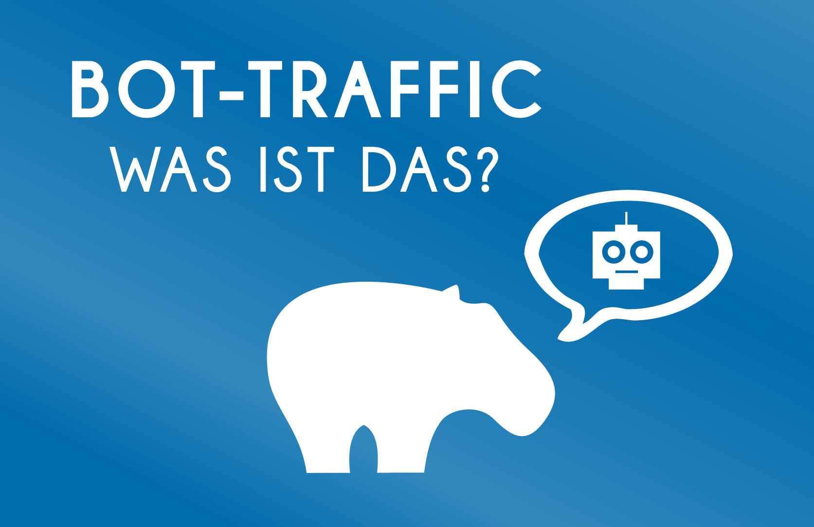 Bot-Traffic - Blue Hippo erklärt Dir was es damit auf sich hat