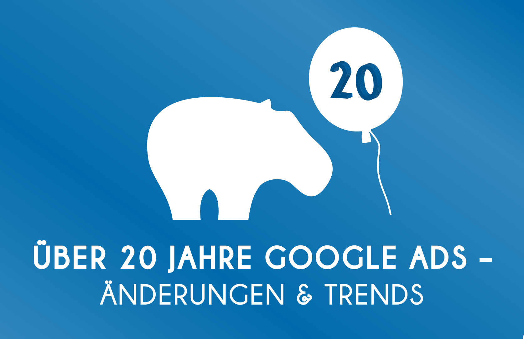 20 Jahre Google Ads - Wichtigsten Änderungen & Trends der letzten Jahre bei Google Ads